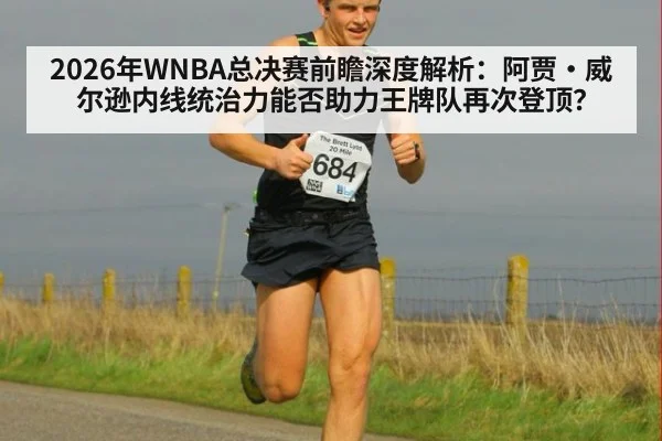 2026年WNBA总决赛前瞻深度解析:阿贾·威尔逊内线统治力能否助力王牌队再次登顶?