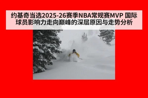 约基奇当选2025-26赛季NBA常规赛MVP 国际球员影响力走向巅峰的深层原因与走势分析